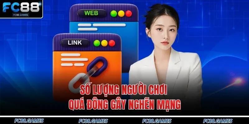 Link Vào FC88 Không Bị Chặn - Cập Nhật 3 Nguồn Tại Sân Chơi 3 Số lượng người chơi quá đông gây nghẽn mạng