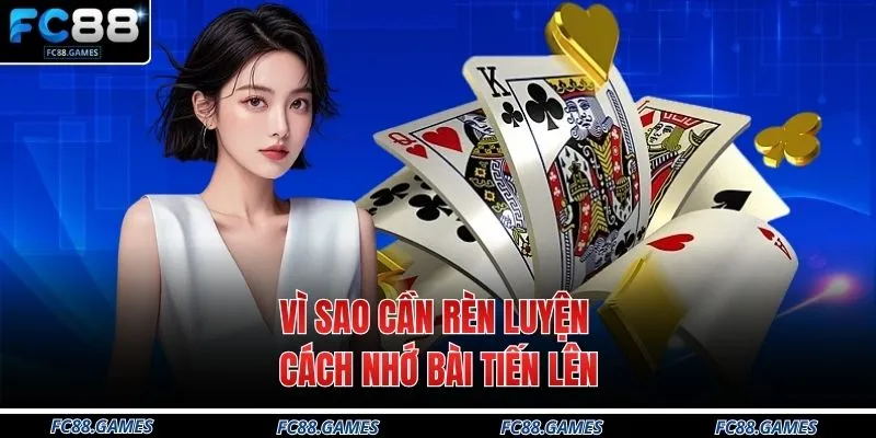 Cách Nhớ Bài Tiến Lên Tại FC88 Chuẩn Xác Nhất 2026 2 Vì sao cần rèn luyện cách nhớ bài tiến lên